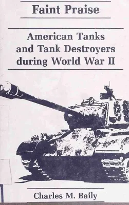 American Tanks and Tank Destroyers during World War II - 1983 - “Faint Praise” by Charles M. Baily