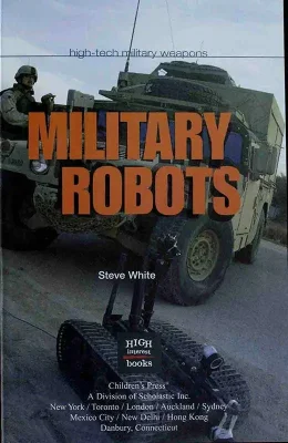 Military Robots – High-Tech Military Weapons - 2007 - Military applications, Juvenile literature by Steve White